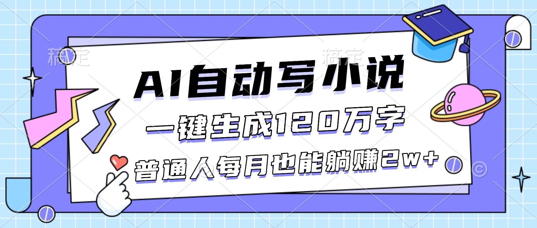 （16664期）AI自动写小说，一键生成120万字，普通人每月也能躺赚2w+-网亿资源平台