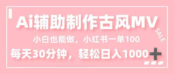 小白也能做!AI辅助制作古风MV,小红薯一单100,每天30分钟轻松日入1000+-邪修侠 - 演示