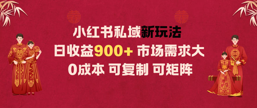 小红书私域新玩法日收益9张+，市场需求大，0成本可复制可矩阵-网亿资源平台
