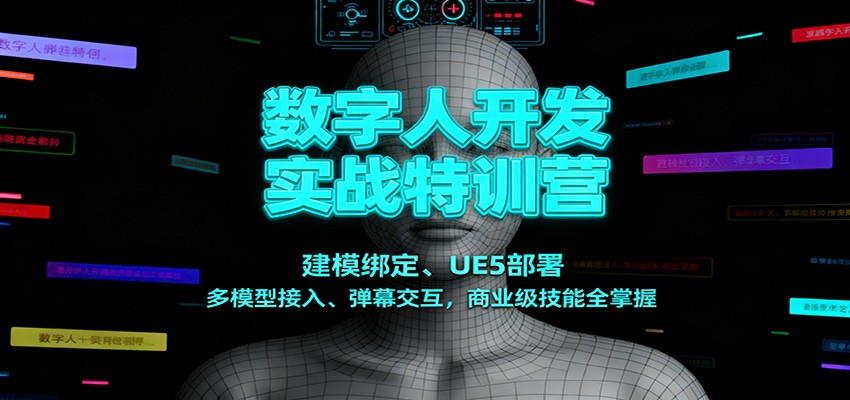 数字人开发实战特训营：建模绑定、UE5部署、多模型接入、弹幕交互，商业级技能全掌握-网亿资源平台