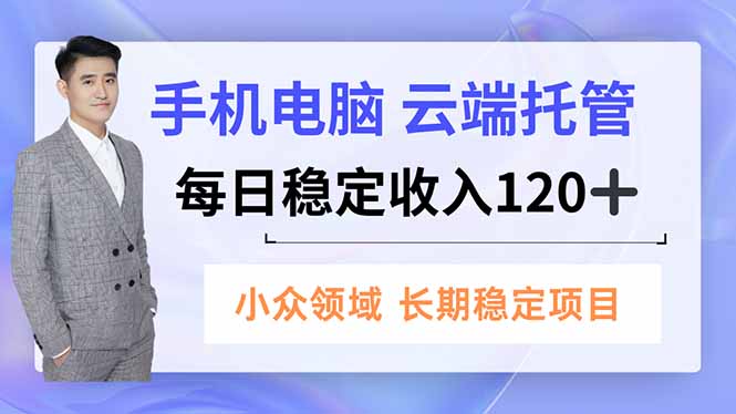 手机、电脑云端托管，每日稳定收入120+，小众领域长期稳定-邪修侠