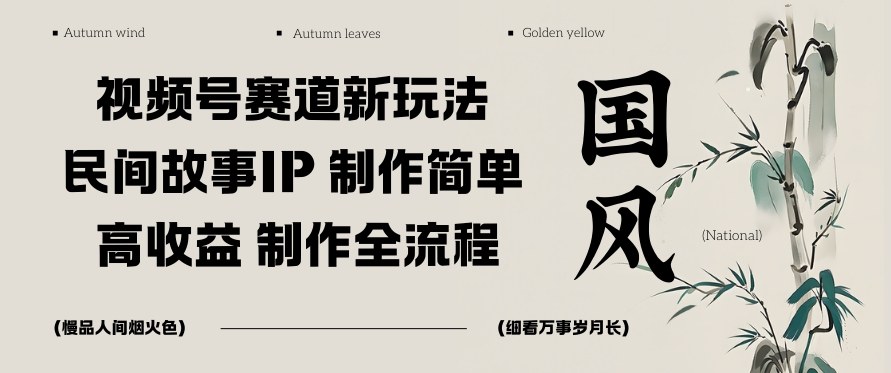 视频号赛道新玩法，民间故事IP，制作简单，高收益，制作全流程-网亿资源平台