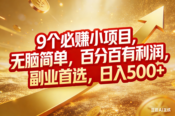 （17573期）9个必赚小项目，无脑简单，百分百有利润，副业首选，日入500+-网亿资源平台