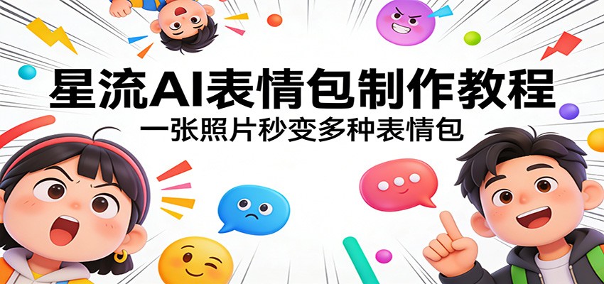 星流AI表情包制作教程：一张照片秒变多种表情包-怪兽网创俱乐部