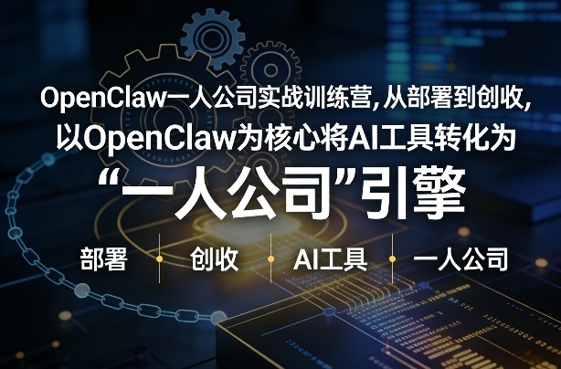 OpenClaw小龙虾+一人公司实战训练营，从部署到创收，将AI工具转化为“一人公司”引擎，低成本变现（更新）-小白项目网