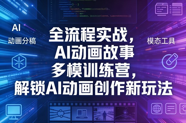 全流程实战，AI动画故事多模训练营，解锁AI动画创作新玩法-皓哥创业笔记
