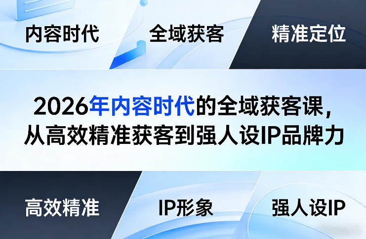 2026年内容时代的全域获客课，从高效精准获客到强人设IP品牌力-副业资源网