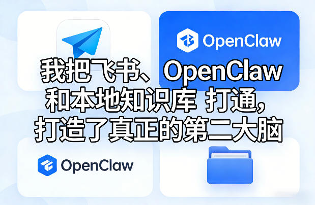 我把飞书、OpenClaw和本地知识库打通，打造了真正的第二大脑-小白项目网