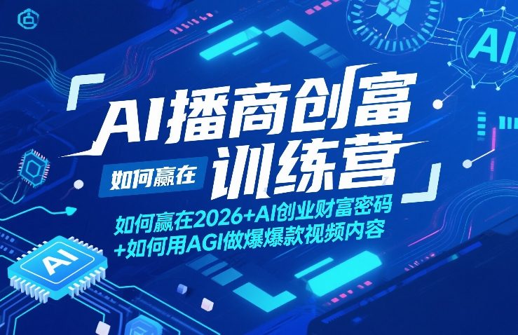 AI播商创富训练营，如何赢在2026+AI创业财富密码+如何用AGI做爆款视频内容-皓哥创业笔记