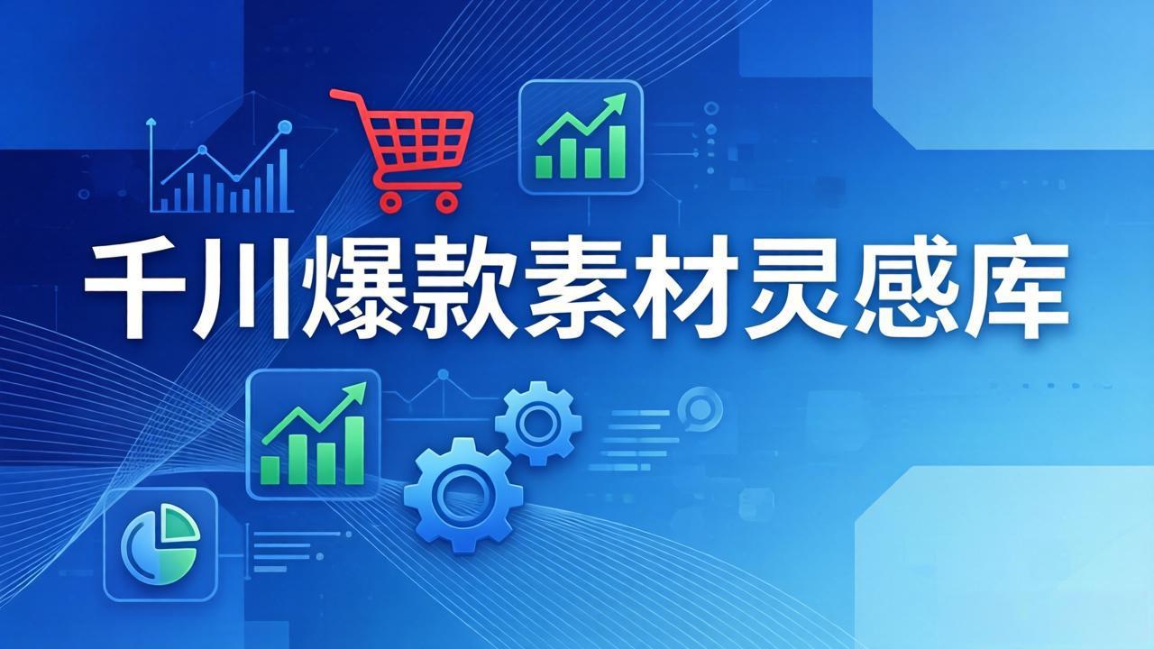 千川爆款素材灵感库：16种产品属性+10种素材类型+三大主题句式，像查字典一样找灵感-怪兽网创俱乐部