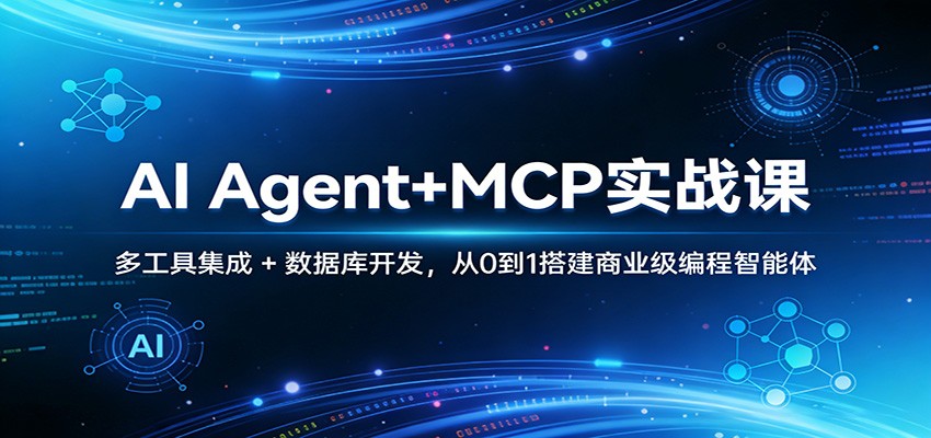 AI Agent+MCP实战课：多工具集成 + 数据库开发，从0到1搭建商业级编程智能体-副业资源网