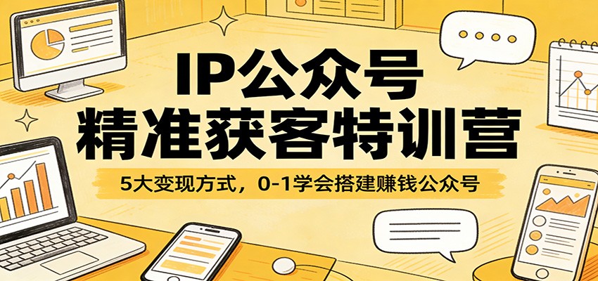 IP公众号精准获客特训营：5大变现方式，0-1学会搭建赚钱公众号-皓哥创业笔记