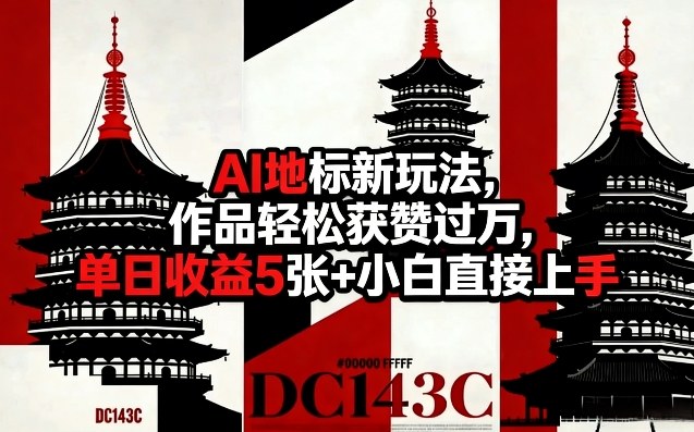 AI地标新玩法，作品轻松获赞过万，单日收益5张+小白直接上手-副业资源网
