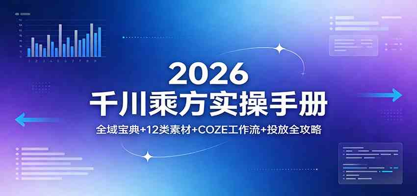 2026千川乘方实操手册：全域宝典+12类素材+COZE工作流+投放全攻略-小白项目网