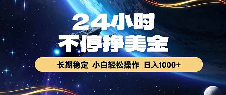 （17696期）24小时不停挣美金，长期稳定，绿色稳定，日入1000+-皓哥创业笔记