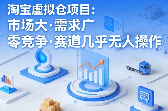 淘宝虚拟仓项目，市场大，需求广，零竞争，赛道几乎没人操作-怪兽网创俱乐部