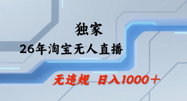 26年最新淘宝无人直播，24小时自动直播，不违规不封号，直播25小时卖17W，可批量矩阵【揭秘】-副业资源网