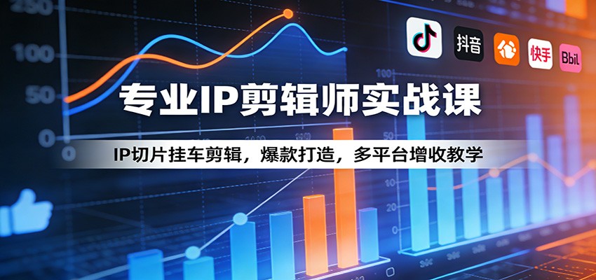专业IP剪辑师实战课：IP切片挂车剪辑，爆款打造，多平台增收教学-怪兽网创俱乐部