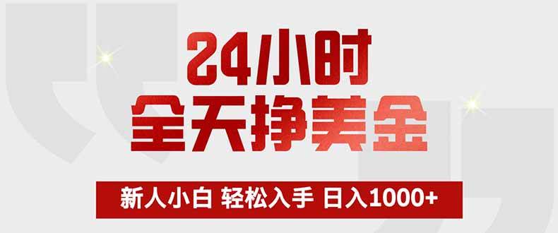 （17728期）24小时全天挣美金，新人小白轻松入手，长期稳定，日入1000+-网亿资源平台