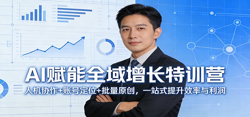 AI赋能全域增长特训营：人机协作+账号定位+批量原创，一站式提升效率与利润-怪兽网创俱乐部
