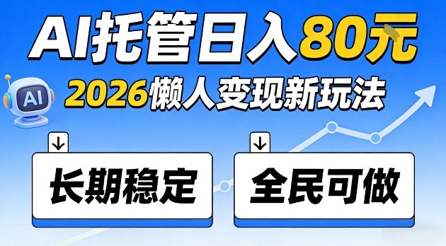 全程“Ai托管”日入80,2026懒人变现新玩法,长期稳定全民可做【揭秘】-皓哥创业笔记