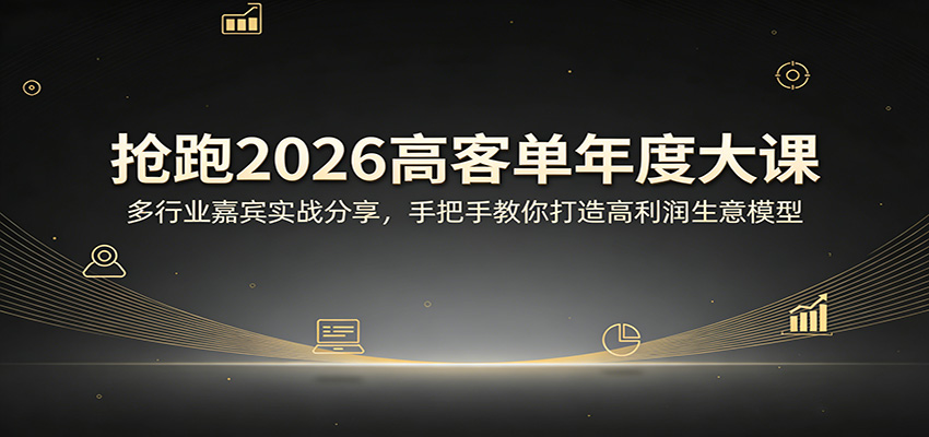 抢跑2026高客单年度大课：多行业嘉宾实战分享，手把手教你打造高利润生意模型-怪兽网创俱乐部
