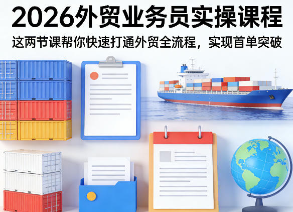 2026外贸业务员实操课程，这两节课帮你快速打通外贸全流程，实现首单突破-小白项目网