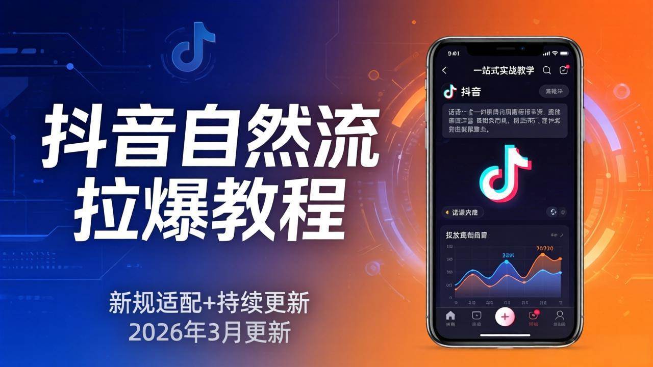 （17785期）抖音自然流拉爆教程：新规适配+持续更新，话术+投放+起号一站式实战教学（更新26年3月）-小白项目网