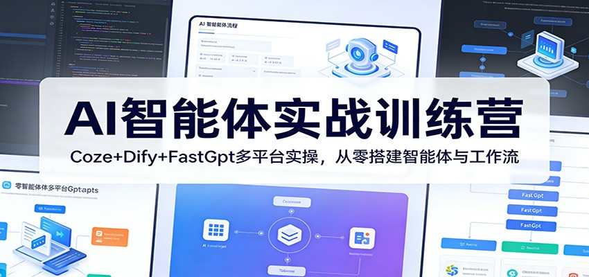 AI智能体实战训练营:Coze+Dify+FastGpt多平台实操,从零搭建智能体与工作流-皓哥创业笔记