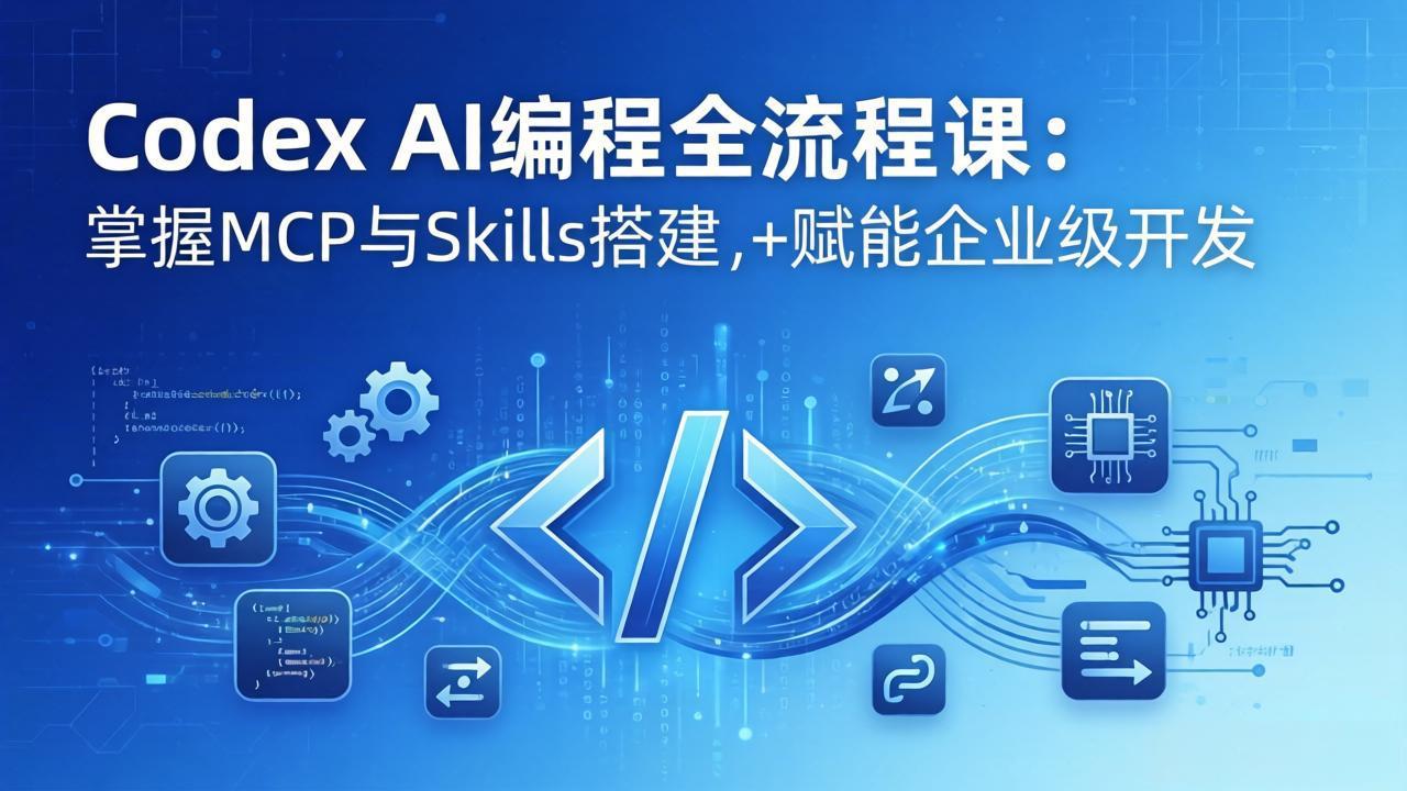 Codex AI编程全流程课：模块化教学+双项目实战，掌握MCP与Skills搭建，赋能企业级开发-8楼易