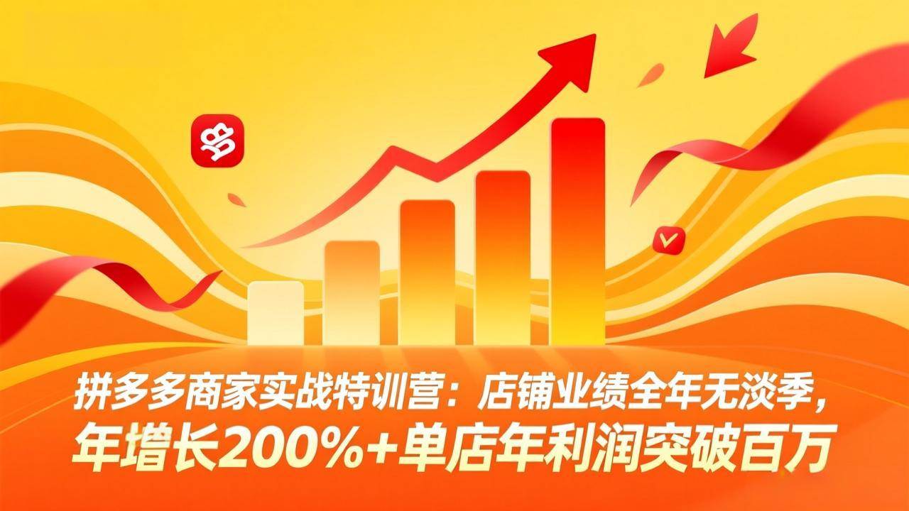 （17805期）拼多多商家实战特训营：店铺业绩全年无淡季，年增长200%+单店年利润突破百万(26年3月更新)-网亿资源平台