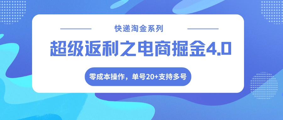快递淘金系列;超级返利之电商掘金4.0,零成本操作,单号20+支持多号-皓哥创业笔记