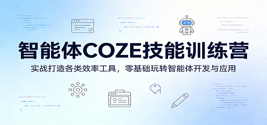 智能体COZE技能训练营：实战打造各类效率工具，零基础玩转智能体开发与应用-优优云网创