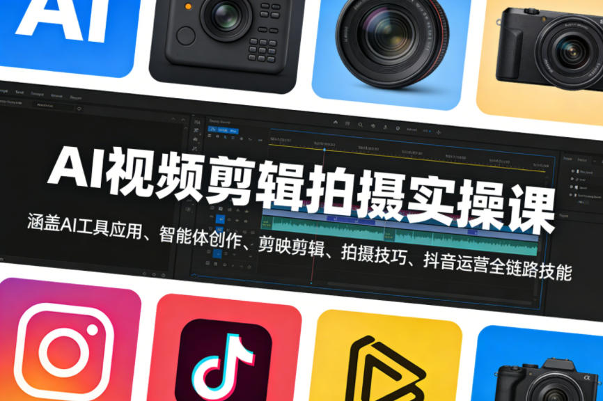 AI视频剪辑拍摄实操课，涵盖AI工具应用、智能体创作、剪映剪辑、拍摄技巧、抖音运营等全链路技能-皓哥创业笔记