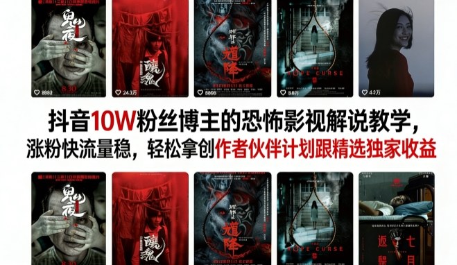 抖音10W粉丝博主的恐怖影视解说教学，涨粉快流量稳，轻松拿创作者伙伴计划跟精选独家收益-皓哥创业笔记