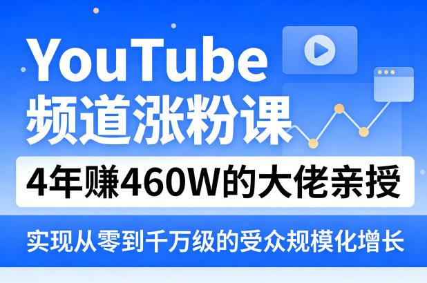 YouTube频道涨粉课,4年賺460W的大佬亲授,实现从零到千万级的受众规模化增长-皓哥创业笔记
