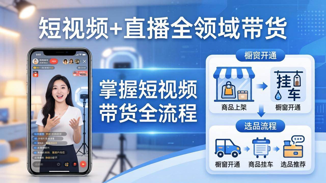 （17835期）短视频+直播全领域带货：掌握橱窗开通、挂车、选品、爆款文案改编等短视频带货全流程-皓哥创业笔记