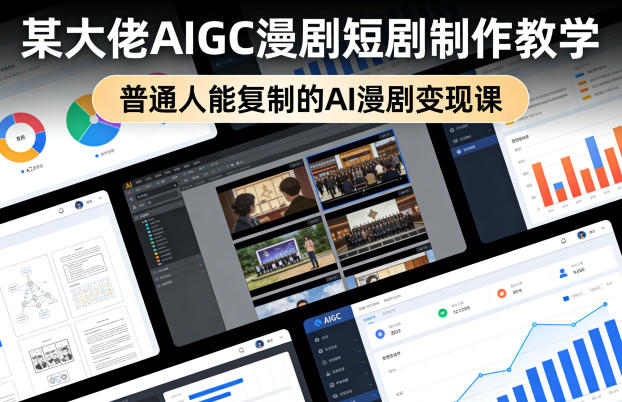 某大佬AIGC漫剧短剧制作教学，普通人能复制的AI漫剧变现课-怪兽网创俱乐部