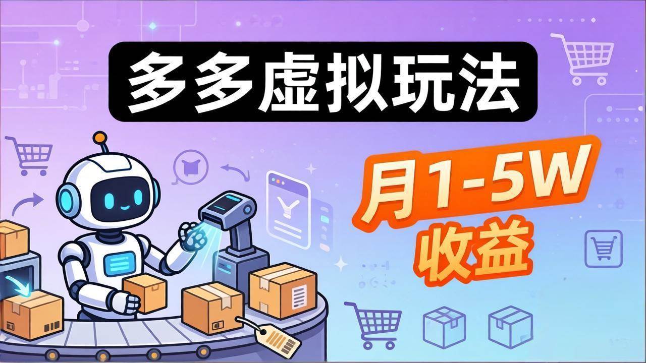 （17845期）小白也能复制的多多虚拟玩法，机器人搞定发货+客服，月1-5W！-凡人轻创