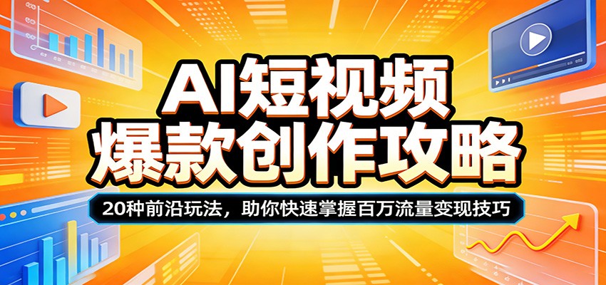AI短视频爆款创作攻略：20种前沿玩法，助你快速掌握百万流量变现技巧-极栈网络