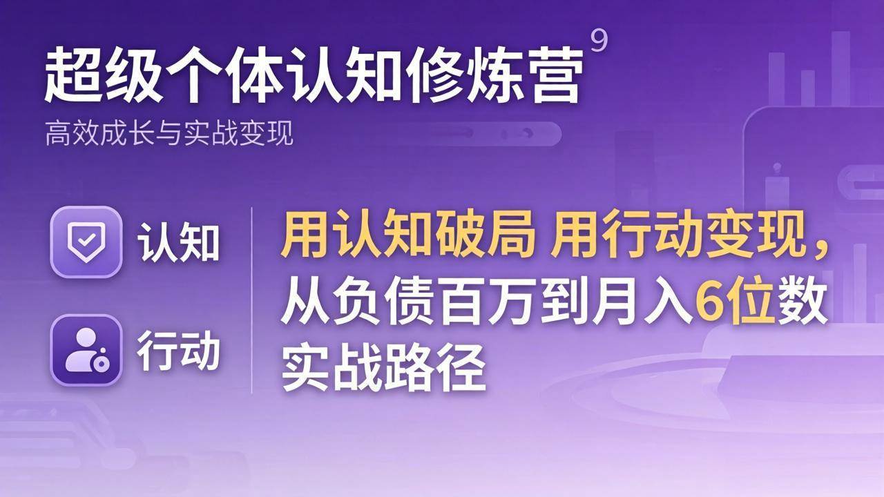 （17854期）超级个体认知修炼营：用认知破局用行动变现，从负债百万到月入6位数实战路径-皓哥创业笔记