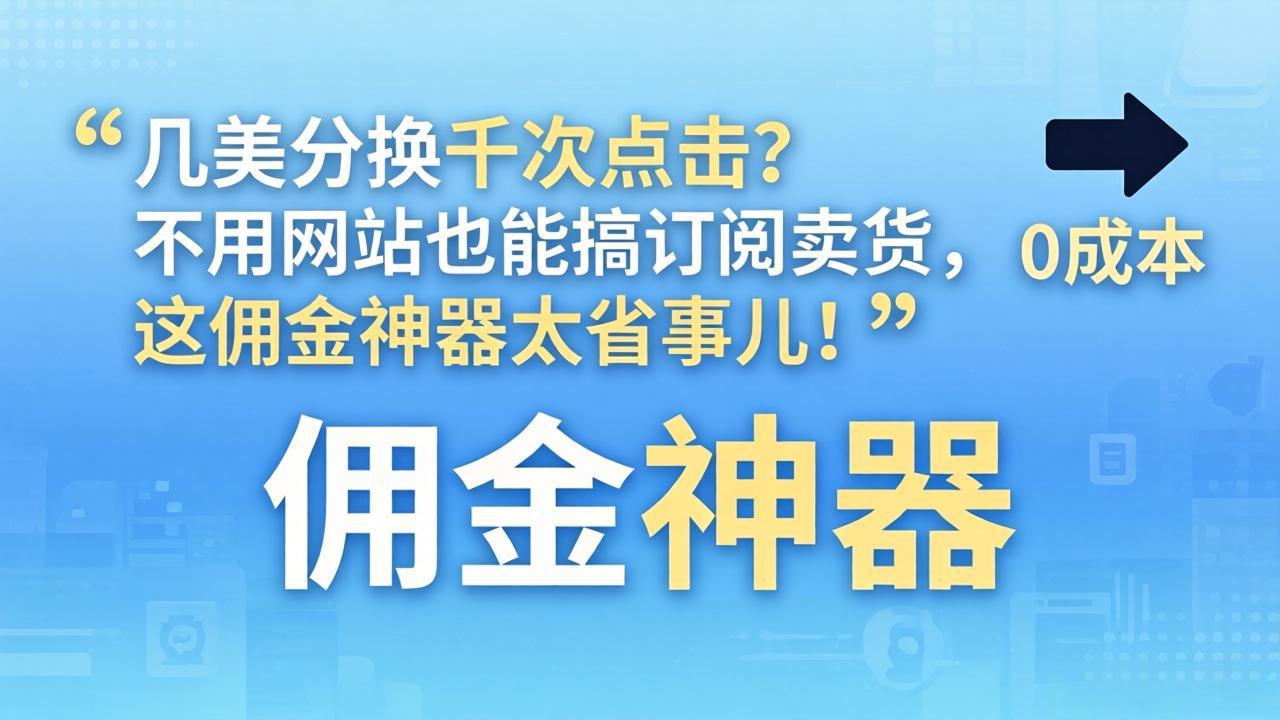 几美分换千次点击？不用网站也能搞订阅卖货，这佣金神器太省事儿！-小白项目网