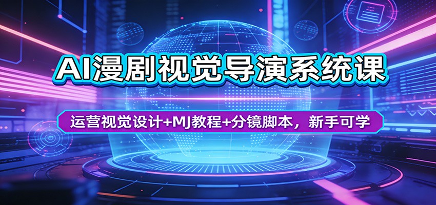 AI漫剧视觉导演系统课：运营视觉设计+MJ教程+分镜脚本，新手可学-极栈网络
