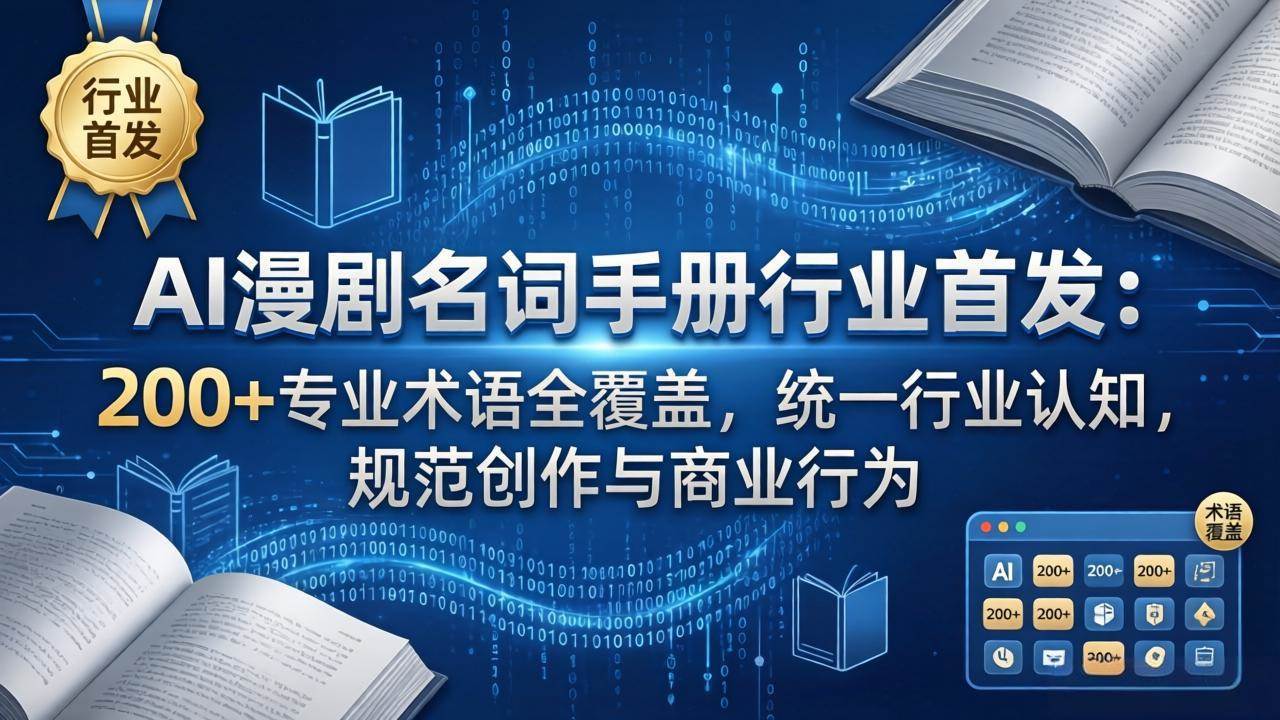 （17900期）AI漫剧名词手册行业首发：200+专业术语全覆盖，统一行业认知，规范创作与商业行为-优优云网创