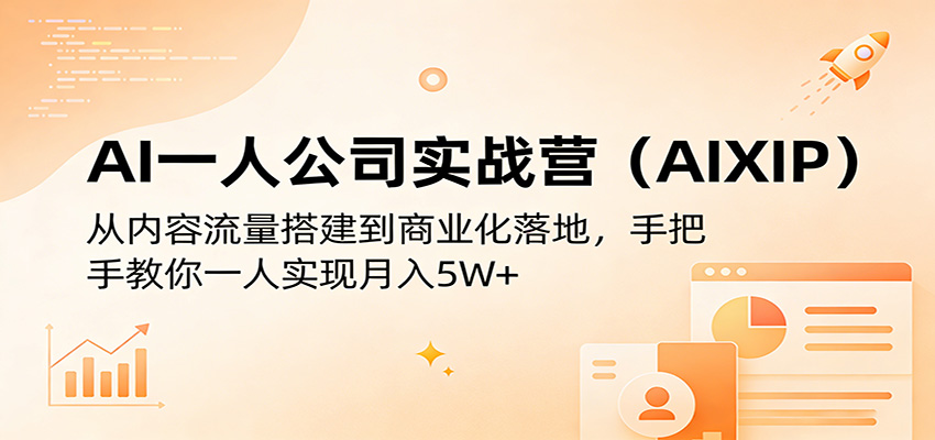 AI一人公司实战营（AIXIP）：从内容流量搭建到商业化落地，手把手教你一人实现月入5W+-极栈网络
