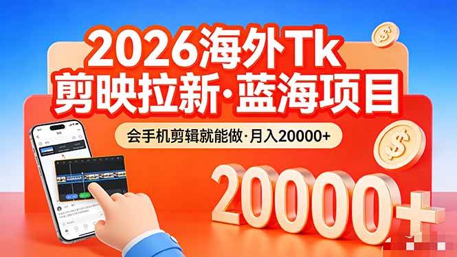 （17929期）26年最新海外Tk剪映拉新，蓝海项目，会手机剪辑就可以做，月入20000＋-小白项目网
