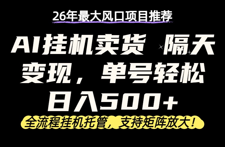 26年最新AI挂机卖货，隔天出收益，单账号轻松日入500+-怪兽网创俱乐部