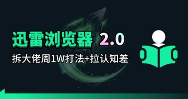 迅雷浏览器项目2.0_拆个大佬周1W的打法-怪兽网创俱乐部