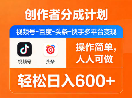 创作者分成计划，视频号-百度-头条-快手多平台变现，操作简单，人人可做，轻松日入600+-小白项目网
