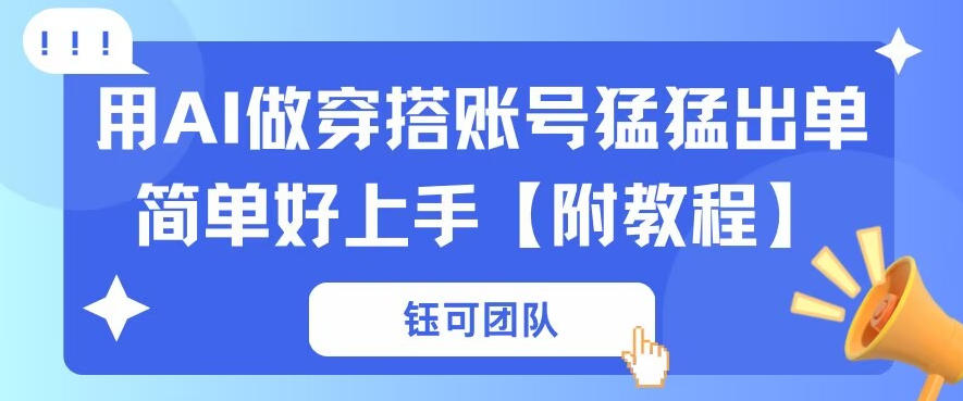 用AI做穿搭账号猛猛出单简单好上手【带全套教程】-小白项目网